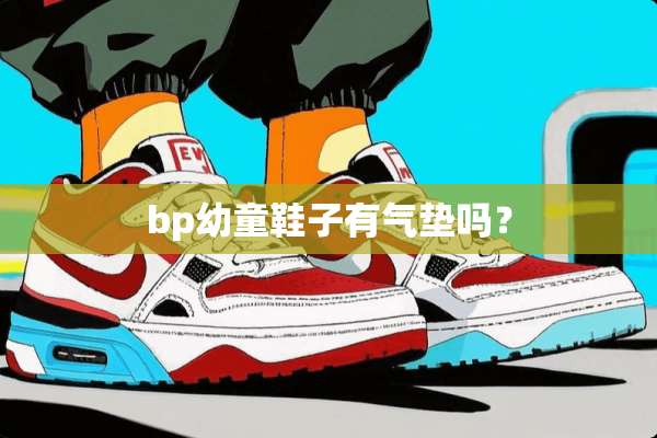 bp幼童鞋子有气垫吗？