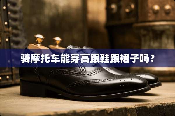 骑摩托车能穿高跟鞋跟裙子吗？