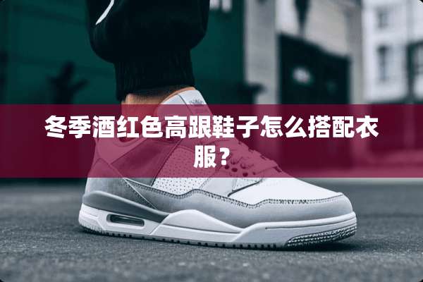 冬季酒红色高跟鞋子怎么搭配衣服？