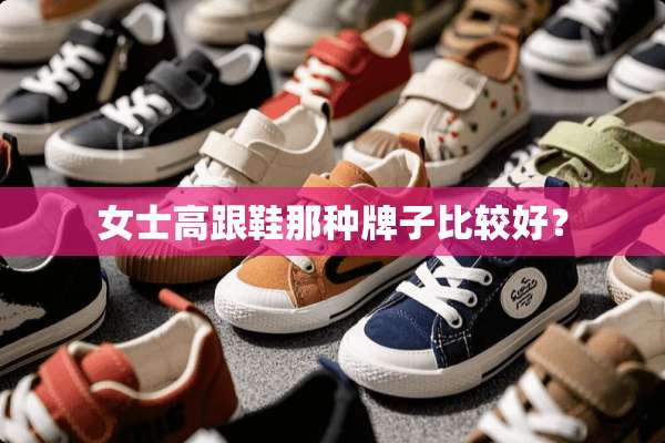女士高跟鞋那种牌子比较好？