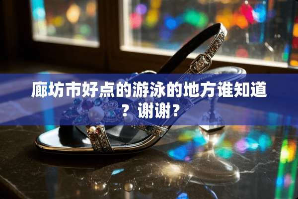 廊坊市好点的游泳的地方谁知道？谢谢？