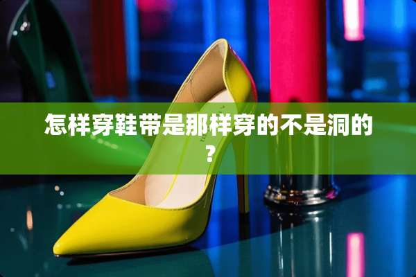 怎样穿鞋带是那样穿的不是洞的？