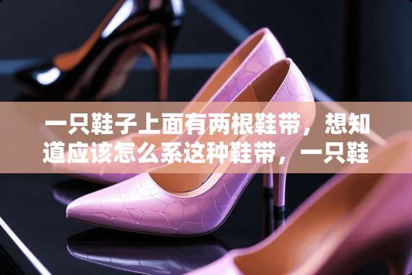 一只鞋子上面有两根鞋带，想知道应该怎么系这种鞋带，一只鞋，系两根鞋带？