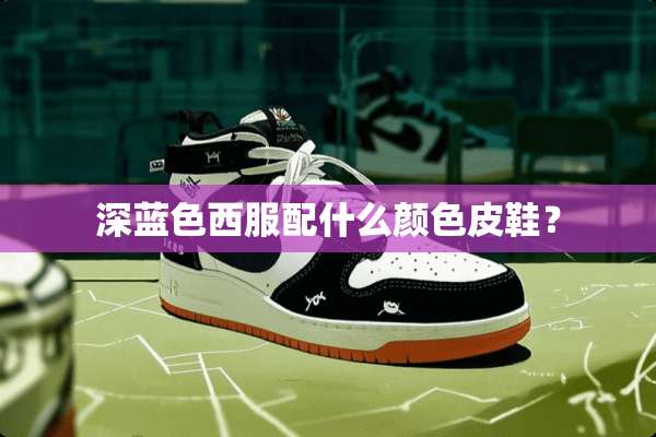 深蓝色西服配什么颜色皮鞋？