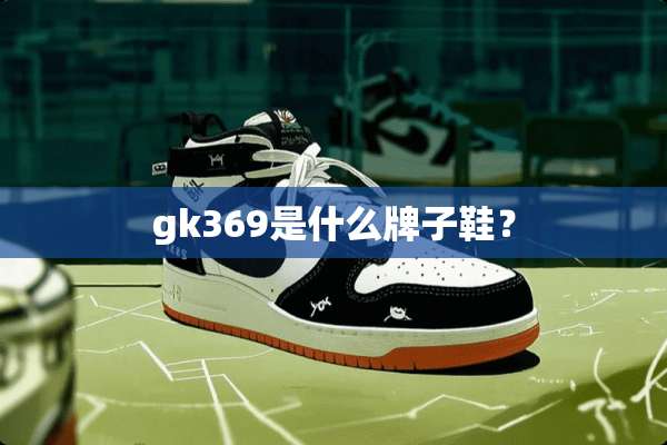 gk369是什么牌子鞋？