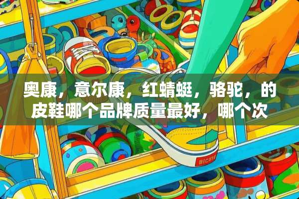 奥康，意尔康，红蜻蜓，骆驼，的皮鞋哪个品牌质量最好，哪个次之？
