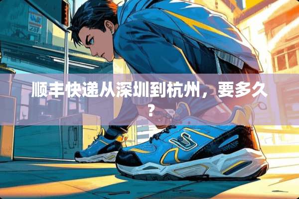 顺丰快递从深圳到杭州，要多久？