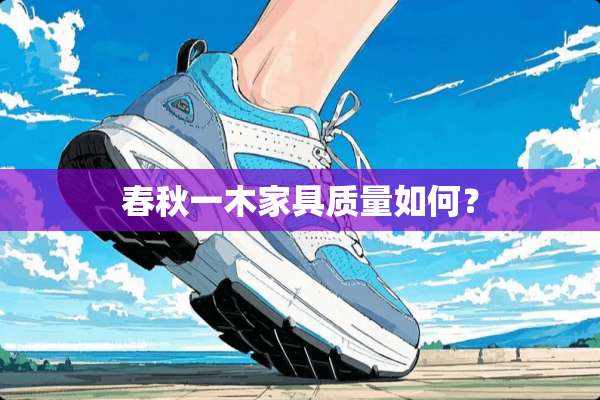 春秋一木家具质量如何？