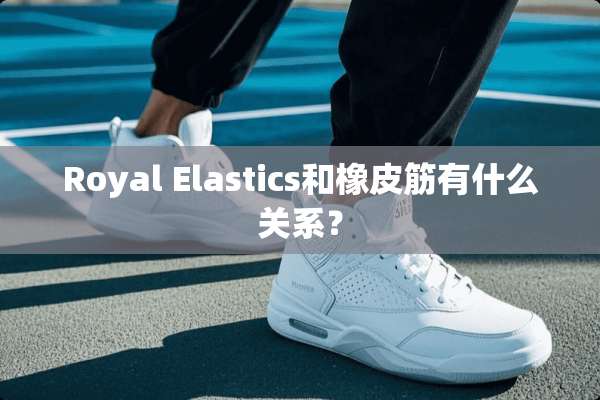 Royal Elastics和橡皮筋有什么关系？
