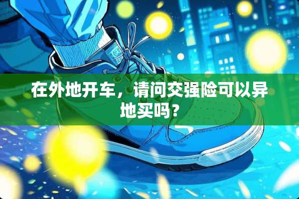 在外地开车，请问交强险可以异地买吗？