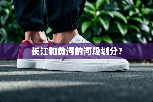 长江和黄河的河段划分？