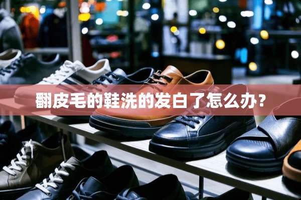 翻皮毛的鞋洗的发白了怎么办？