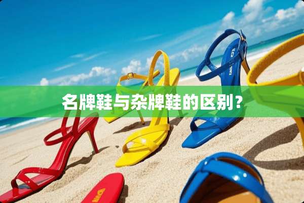 名牌鞋与杂牌鞋的区别？
