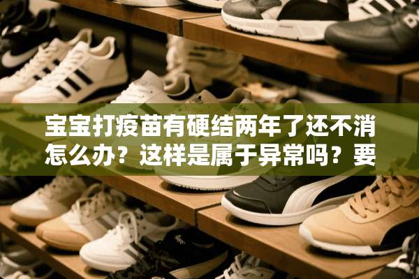 宝宝打**有硬结两年了还不消怎么办？这样是属于异常吗？要做些什么？