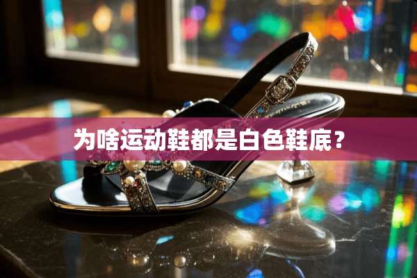 为啥运动鞋都是白色鞋底？