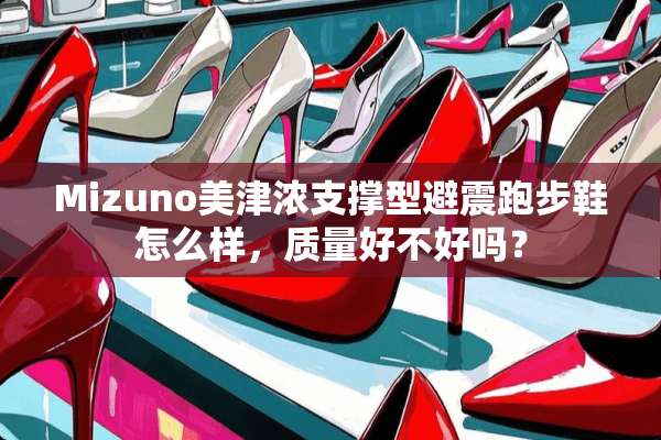 Mizuno美津浓支撑型避震跑步鞋怎么样，质量好不好吗？