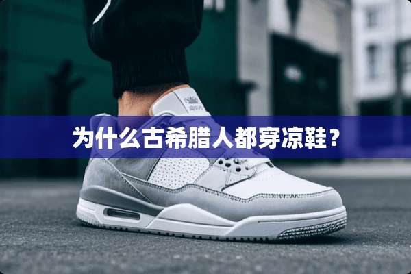 为什么古希腊人都穿凉鞋？
