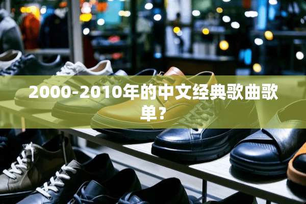 2000-2010年的中文经典歌曲歌单？