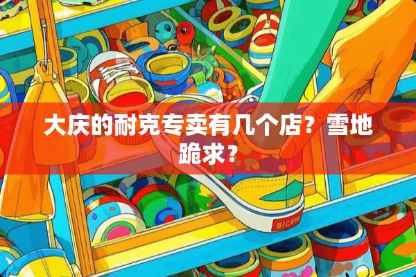 大庆的耐克专卖有几个店？雪地跪求？