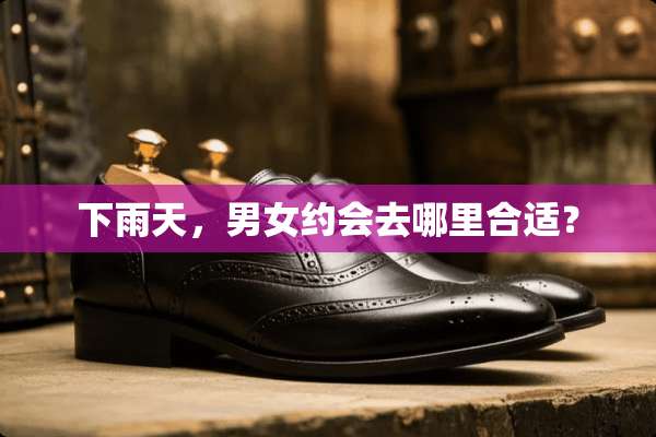 下雨天，男女约会去哪里合适？