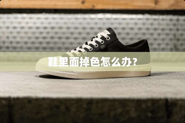 鞋里面掉色怎么办？