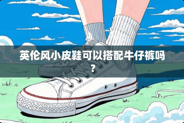 英伦风小皮鞋可以搭配牛仔裤吗？