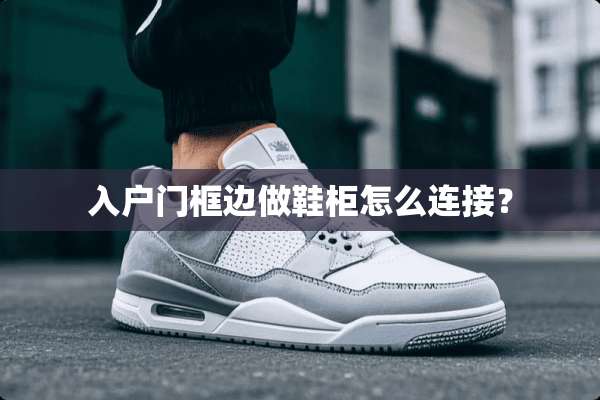 入户门框边做鞋柜怎么连接？