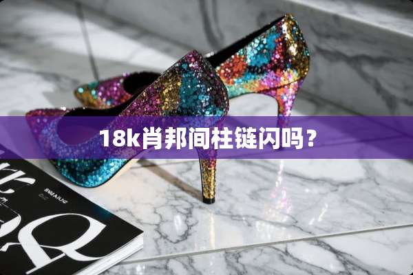 18k肖邦间柱链闪吗？