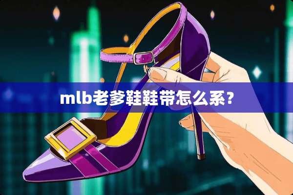 mlb老爹鞋鞋带怎么系？