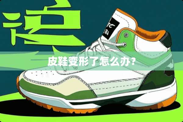 皮鞋变形了怎么办？