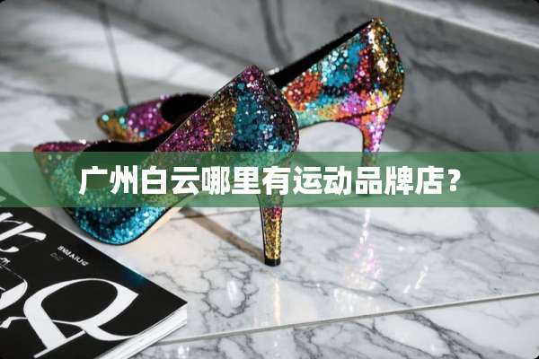广州白云哪里有运动品牌店？