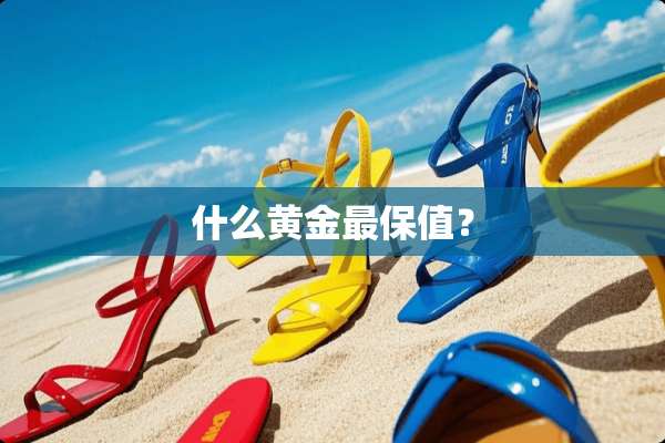 什么黄金最保值？