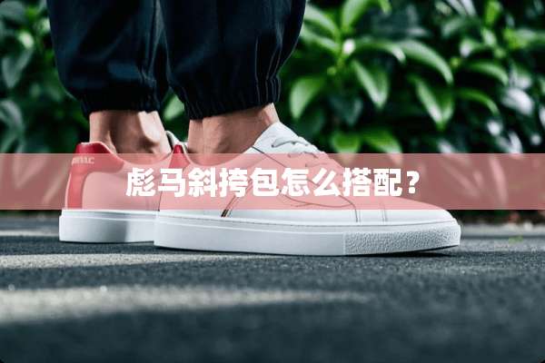 彪马斜挎包怎么搭配？