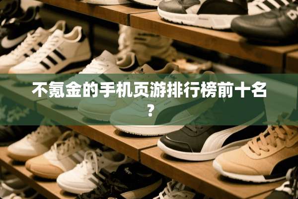 不氪金的手机页游排行榜前十名？