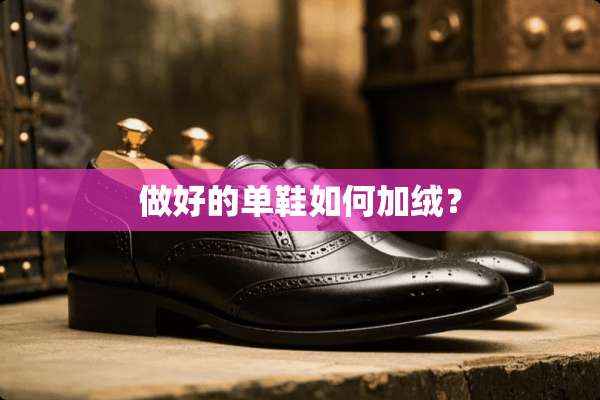 做好的单鞋如何加绒？