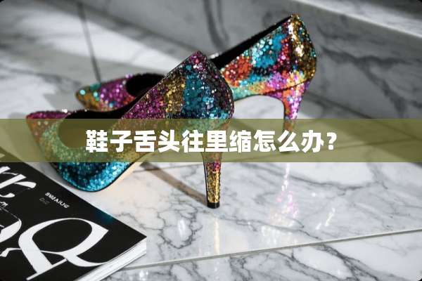 鞋子舌头往里缩怎么办？