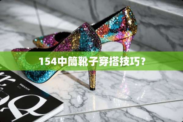 154中筒靴子穿搭技巧？