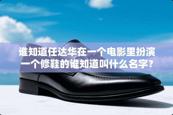 谁知道任达华在一个电影里扮演一个修鞋的谁知道叫什么名字？