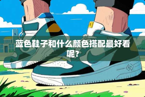 蓝色鞋子和什么颜色搭配最好看呢？