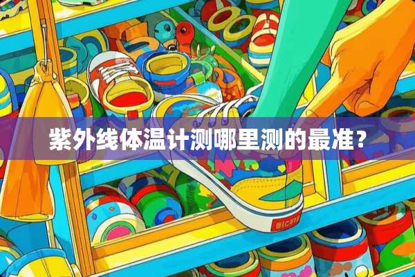 紫外线体温计测哪里测的最准？