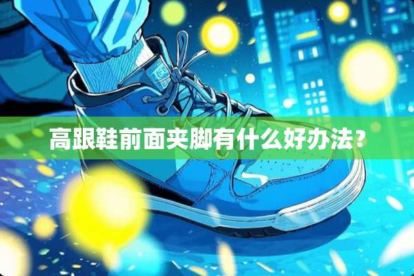 高跟鞋前面夹脚有什么好办法？