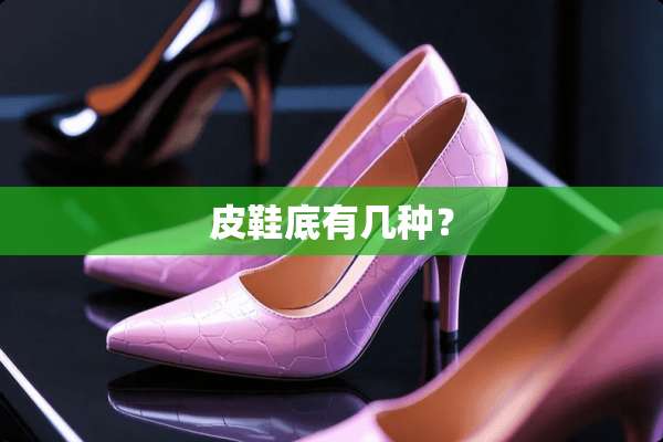皮鞋底有几种？