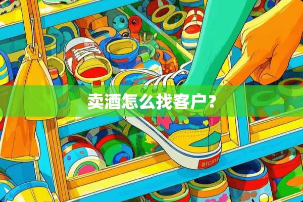 卖酒怎么找客户？