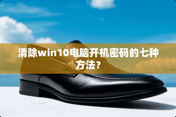清除win10电脑开机密码的七种方法？