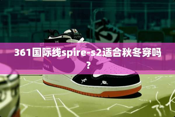 361国际线spire-s2适合秋冬穿吗？