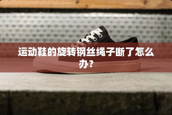 运动鞋的旋转钢丝绳子断了怎么办？