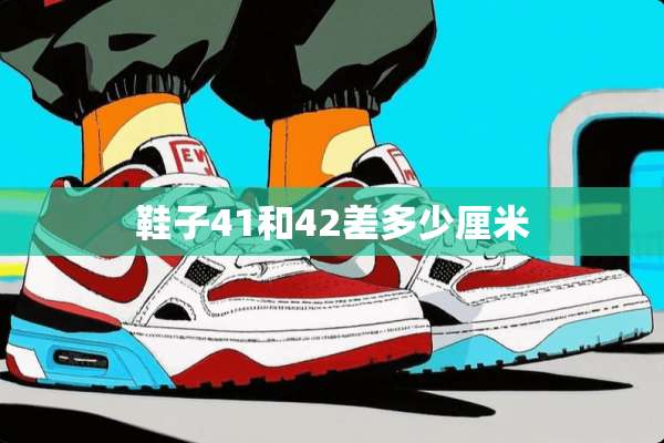 鞋子41和42差多少厘米