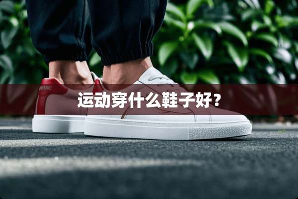 运动穿什么鞋子好？