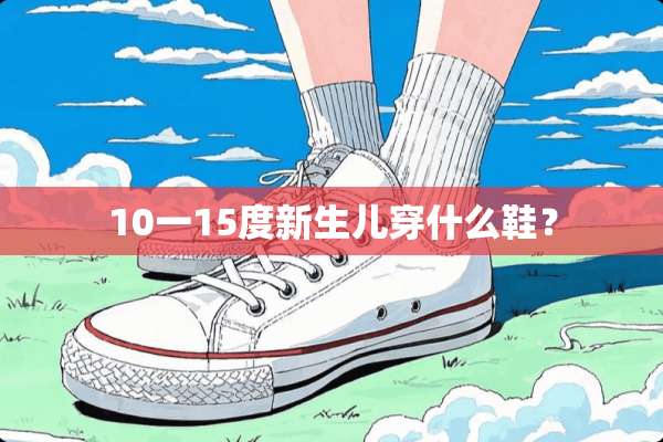 10一15度新生儿穿什么鞋？