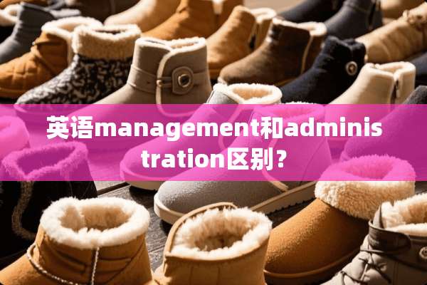 英语management和administration区别？